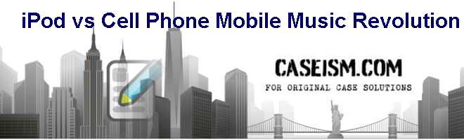iPod vs. Cell Phone: Mobile Music Revolution Case Solution iPod vs. Cell Phone: Mobile Music Revolution Case Solution